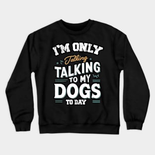 Im only talking to my Dog Crewneck Sweatshirt